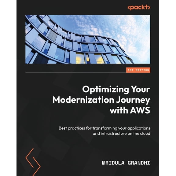 Optimizing Your Modernization Journey with AWS: Best practices for transforming your applications and infrastructure on , (Paperback)