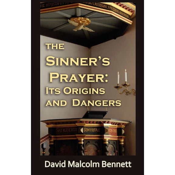The Sinner's Prayer: Its Origins and Dangers, (Paperback)