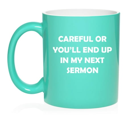 

Careful Or You ll End Up In My Next Sermon Funny Preacher Minister Pastor Gift (11oz Teal)