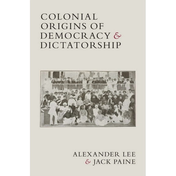 Colonial Origins of Democracy and Dictatorship, (Hardcover)