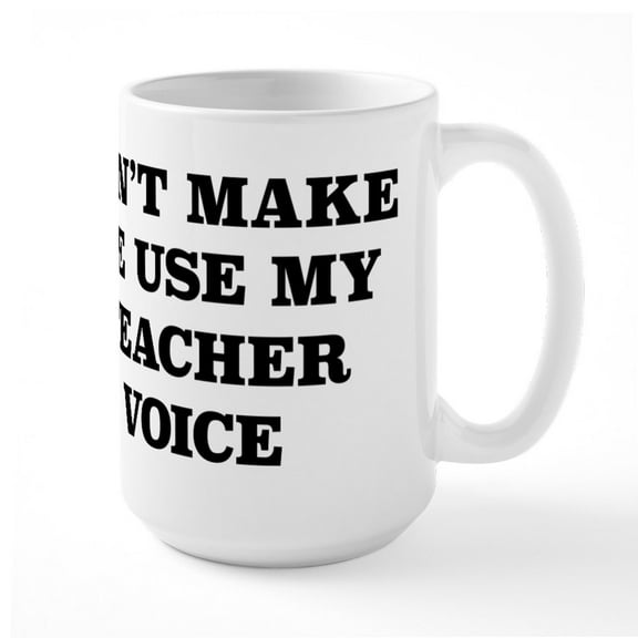 CafePress - Don't Make Me Use My Teac - 15 oz Ceramic Large White Novelty Mug
