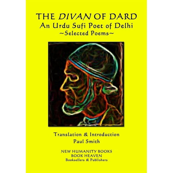 THE DIVAN OF DARD An Urdu Sufi Poet of Delhi : Selected Poems (Paperback)