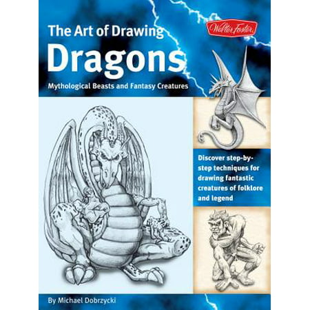 The Art of Drawing Dragons : Discover Step-By-Step Techniques for Drawing Fantastic Creatures of Folklore and (The Best Drawings Of Dragons)