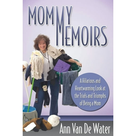 Mommy Memoirs: A Hilarious and Heartwarming Look at the Trials and Triumphs of Being a Mom!, (Paperback)
