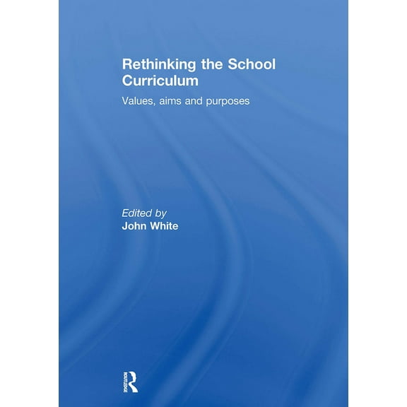 Rethinking the School Curriculum: Values, Aims and Purposes, (Paperback)