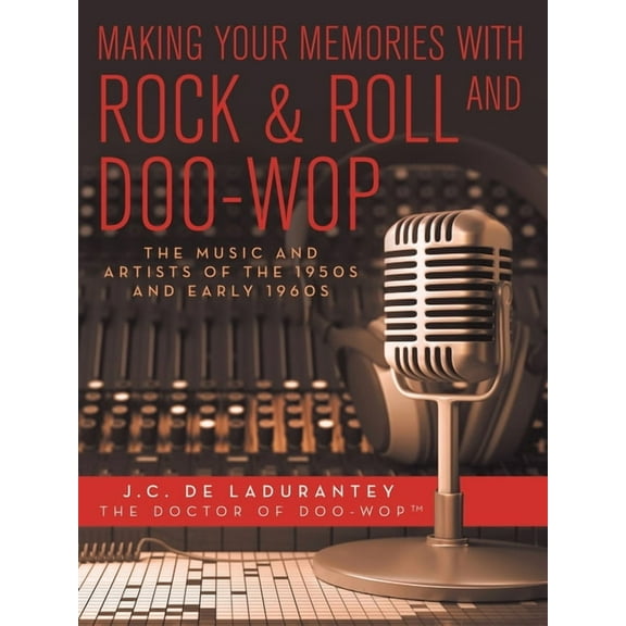 Making Your Memories with Rock & Roll and Doo-Wop: The Music and Artists of the 1950s and Early 1960s, (Paperback)