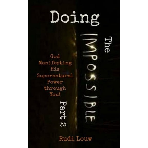 Doing the Impossible Doing The Impossible - Part 2: God Manifesting His Supernatural Power through You!, Book 2, (Paperback)