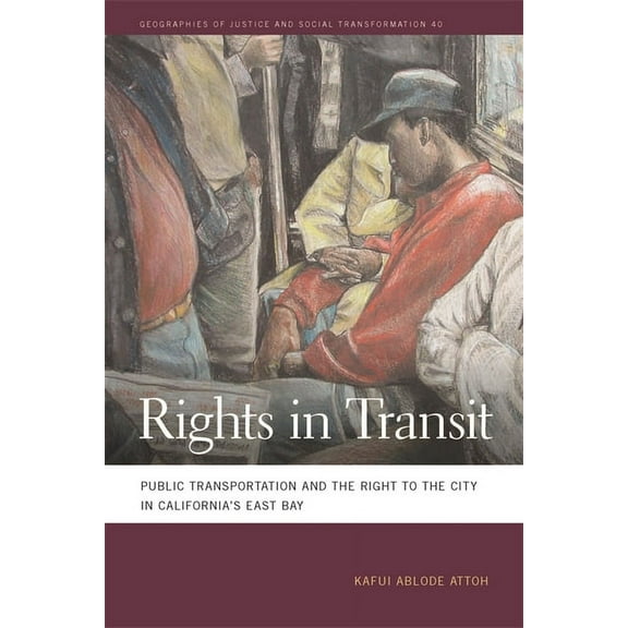 Geographies of Justice and Social Transf Rights in Transit: Public Transportation and the Right to the City in California's East Bay, Book 40, (Paperback)