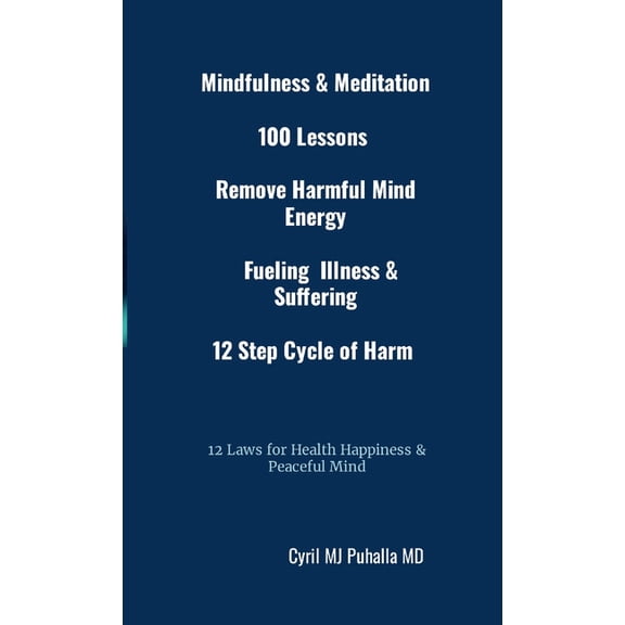 Mindfulness & Meditation 100 Lessons Remove Harmful Mind Energy Fueling Illness & Suffering 12 Step Cycle of Harm 12 Law, (Paperback)
