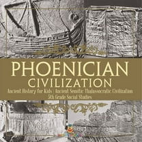 Phoenician Civilization - Ancient History for Kids Ancient Semitic Thalassocratic Civilization 5th Grade Social Studies, (Paperback)