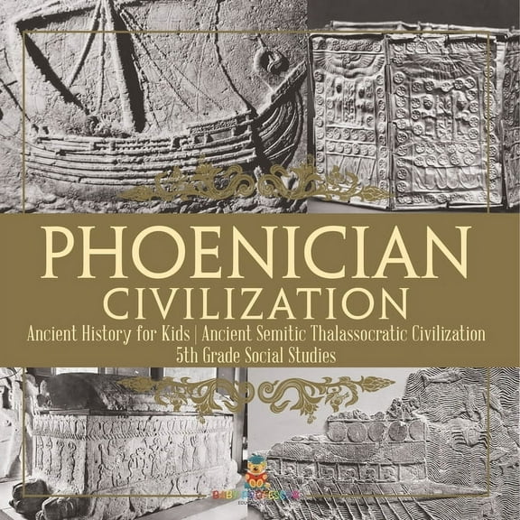 Phoenician Civilization - Ancient History for Kids Ancient Semitic Thalassocratic Civilization 5th Grade Social Studies, (Paperback)