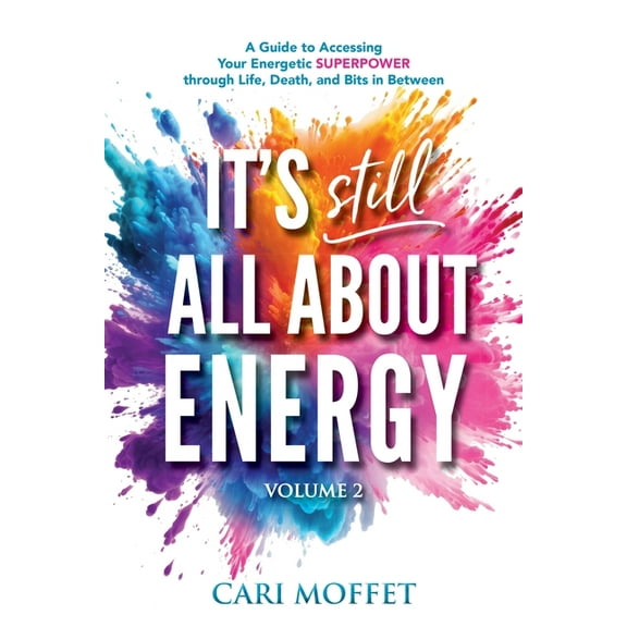 It's Still All About Energy: A Guide to Accessing Your Energetic Superpower through Life, Death, and Bits in Between, (Paperback)