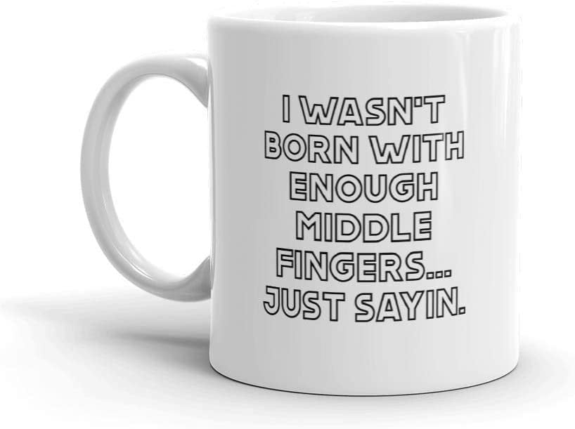 I WAS NOT BORN W/ ENOUGH MIDDLE FINGERS FUNNY COFFEE MUG CUP SUBLIMATED 11oz 