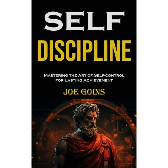 Self-discipline: Mastering the Art of Self-control for Lasting Achievement, (Paperback)