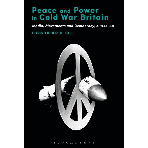 Peace and Power in Cold War Britain: Media, Movements and Democracy, C.1945-68, (Hardcover)