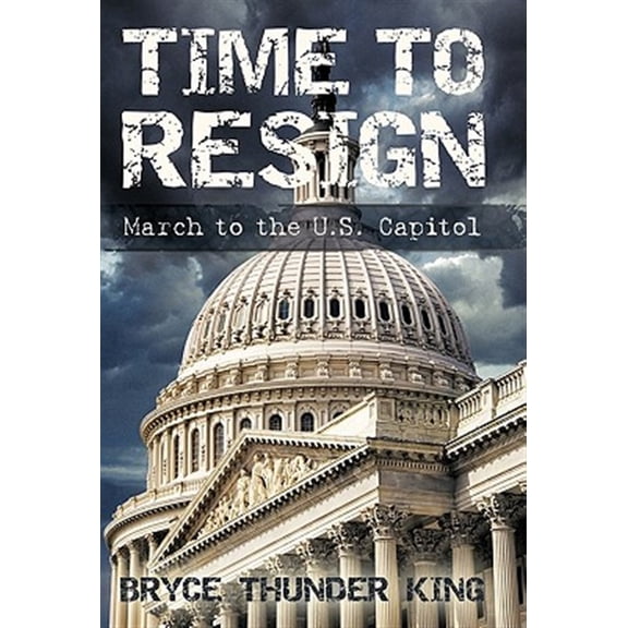 Pre-Owned Time to Resign: March to the U. S. Capitol (Paperback) by Bryce Thunder King