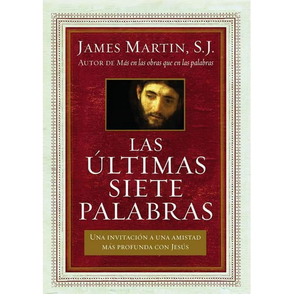 Últimas Siete Palabras: Una Invitación a Una Amistad Más Profunda Con Jesús, (Paperback)
