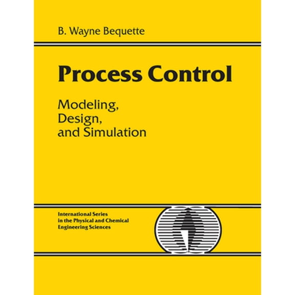 Pre-Owned Process Control: Modeling, Design and Simulation (Paperback) by B Bequette, Trow/Argosy (Editor)