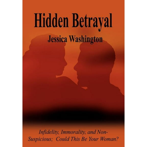 Hidden Betrayal: Infidelity, Immorality, and Non-Suspicious Could This be Your Woman? (Hardcover) by Jessica Washington