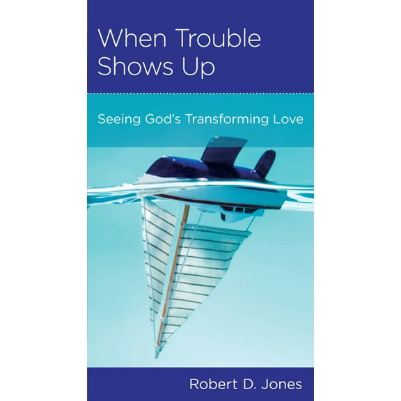 When Trouble Shows Up: Seeing God's Transforming Love