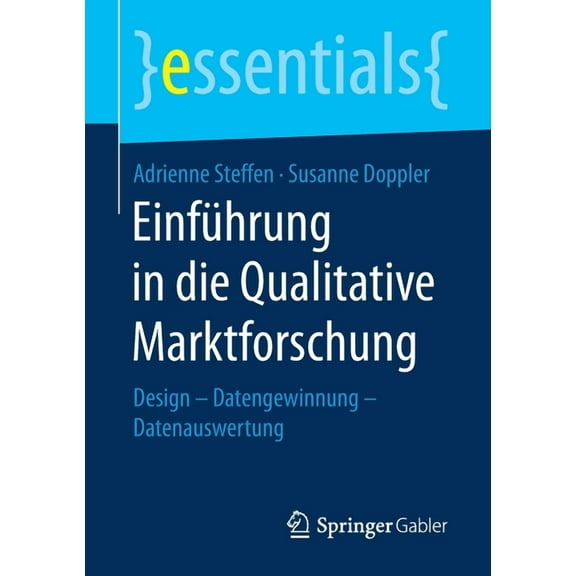 Essentials EinfÃ¼hrung in Die Qualitative Marktforschung: Design - Datengewinnung - Datenauswertung, (Paperback)