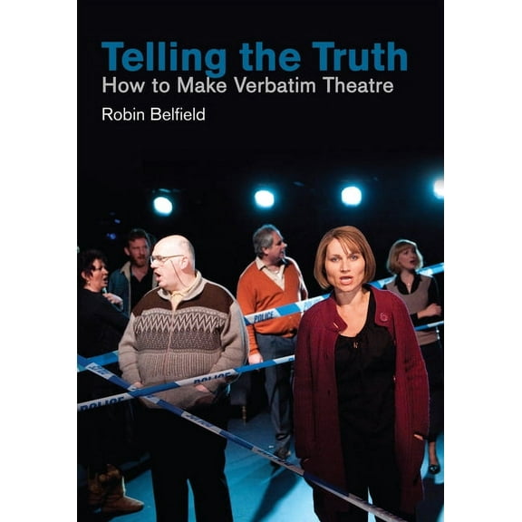 Telling the Truth: How to Make Verbatim Theatre (Paperback)