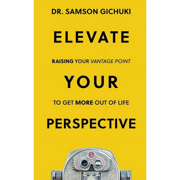 Elevate Your Perspective: Raising Your Vantage Point To Get More Out of Life, (Paperback)