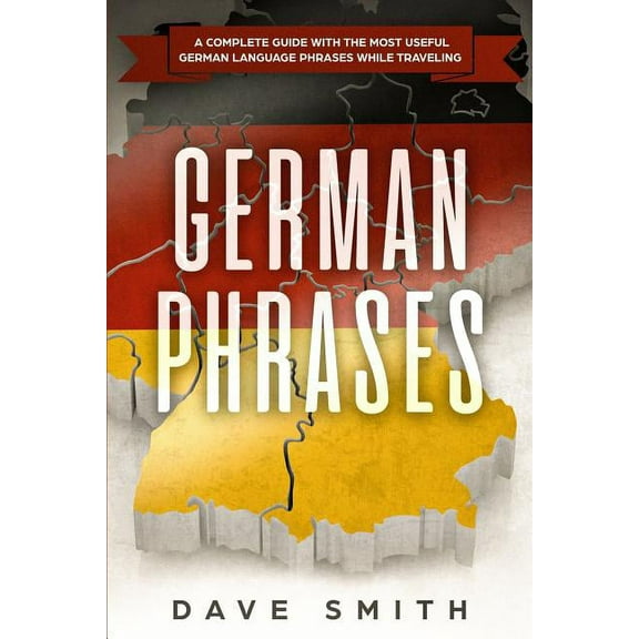 German German Phrases: A Complete Guide With The Most Useful German Language Phrases While Traveling, Book 2, (Paperback)