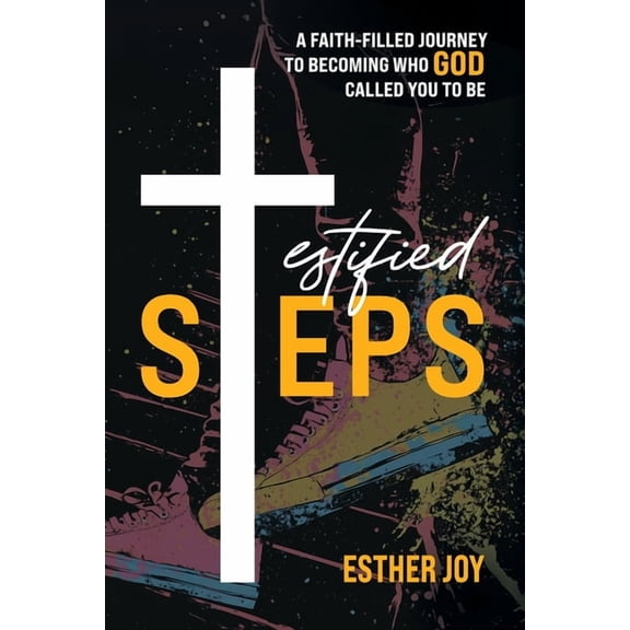 Testified Steps: A Faith-Filled Journey To Becoming Who God Called You To be, (Paperback)