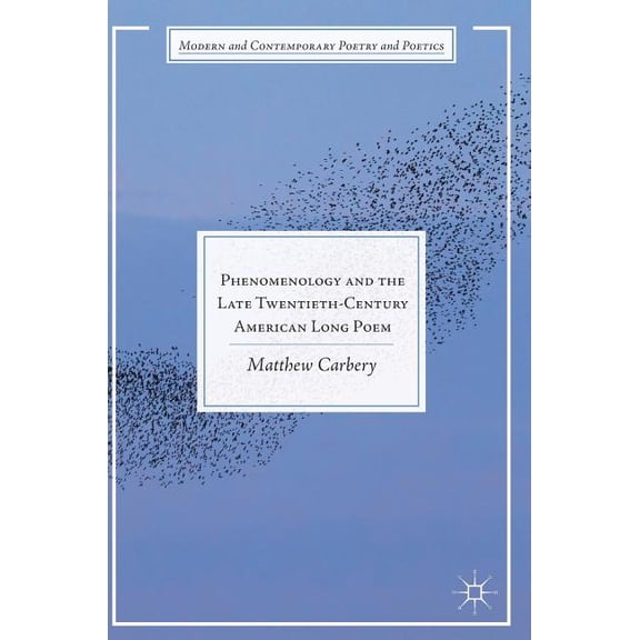 Modern and Contemporary Poetry and Poeti Phenomenology and the Late Twentieth-Century American Long Poem, (Hardcover)
