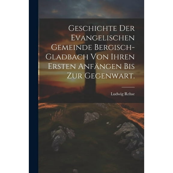 Geschichte der evangelischen Gemeinde Bergisch-Gladbach von ihren ersten Anfängen bis zur Gegenwart. (Paperback)