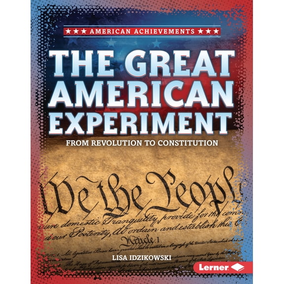 American Achievements The Great American Experiment: From Revolution to Constitution, (Hardcover)