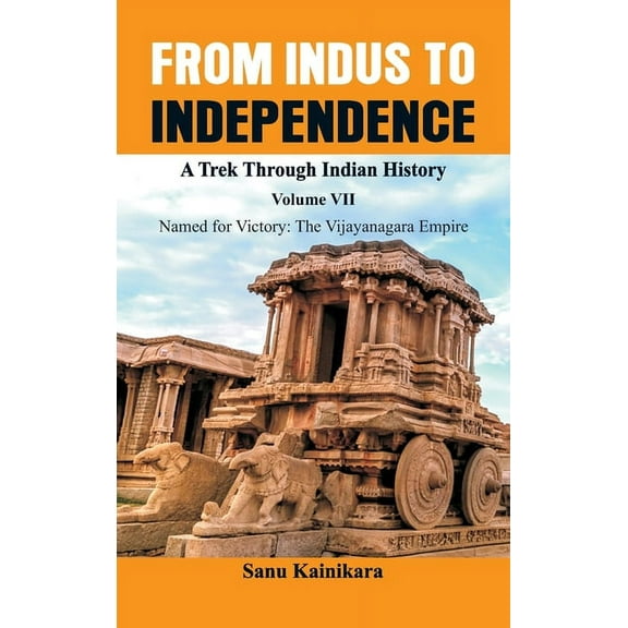 From Indus to Independence - A Trek Through Indian: From Indus to Independence - A Trek Through Indian History: Vol VII Named for Victory: The Vijayanagar Empire) (Hardcover)