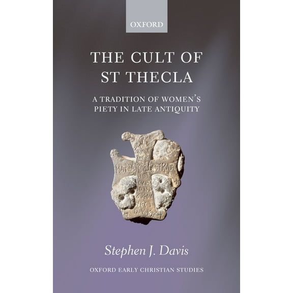 Oxford Early Christian Studies The Cult of Saint Thecla: A Tradition of Women's Piety in Late Antiquity, (Paperback)