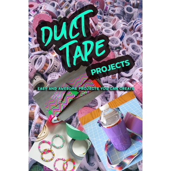 Duct Tape Projects: Easy and Awesome Projects You Can Create, (Paperback)