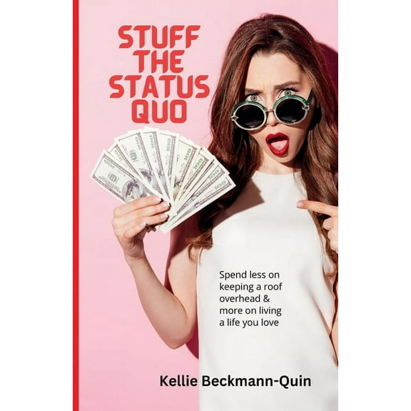 Stuff the Status Quo Stuff the Status Quo: Spend less on keeping a roof overhead & more on living a life you love, Book 1, (Paperback)