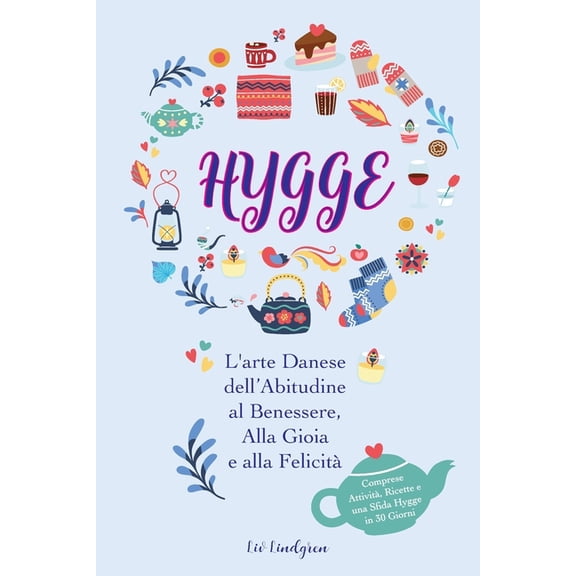 Hygge: L'arte Danese dell'Abitudine al Benessere, Alla Gioia e alla Felicità (Comprese Attività, Ricette e una, (Paperback)