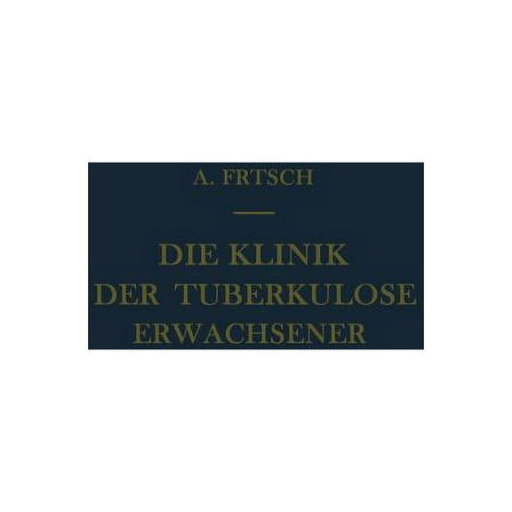 Die Klinik Der Tuberkulose Erwachsener: Mit Einem Beitrag: Die Pathologische Anatomie Der Tuberkulose, (Paperback)