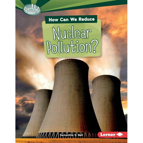 Searchlight Books (TM) -- What Can We Do about Pollution?: How Can We Reduce Nuclear Pollution? (Hardcover)