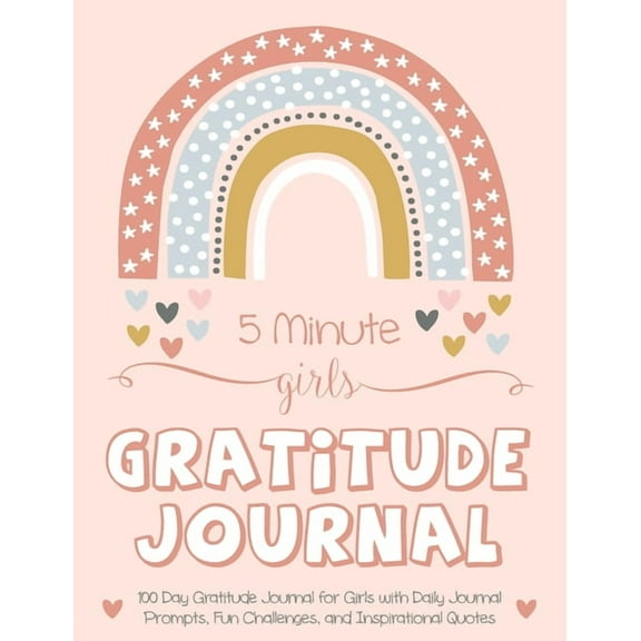 5 Minute Girls Gratitude Journal: 100 Day Gratitude Journal for Girls with Daily Journal Prompts, Fun Challenges, and In, (Hardcover)