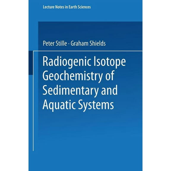 Lecture Notes in Earth Sciences Radiogenic Isotope Geochemistry of Sedimentary and Aquatic Systems, Book 68, (Paperback)