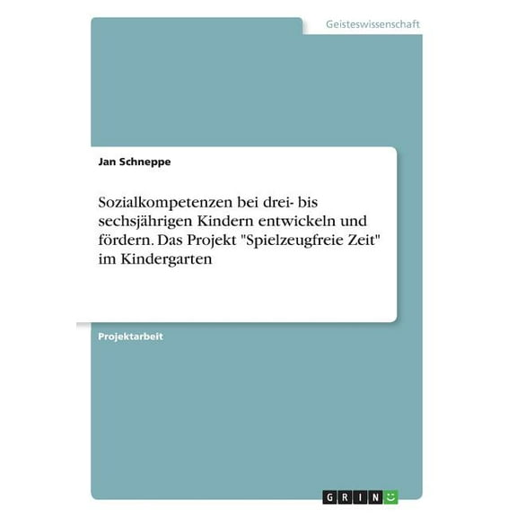 Sozialkompetenzen bei drei- bis sechsjährigen Kindern entwickeln und fördern. Das Projekt "Spielzeugfreie Zeit" im Kinde, (Paperback)