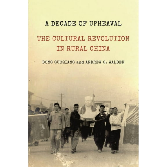 Princeton Studies in Contemporary China A Decade of Upheaval: The Cultural Revolution in Rural China, Book 22, (Hardcover)
