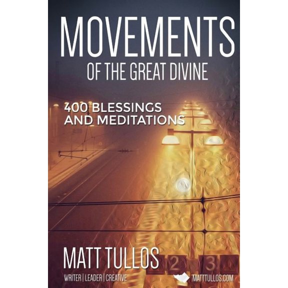 The Movements of the Divine: 400 Blessings and Meditations (Paperback) by Matt Tullos Tullos