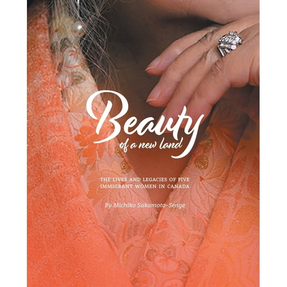 Beauty of a New Land: The Lives and Legacies of Five Immigrant Women in Canada, (Paperback)