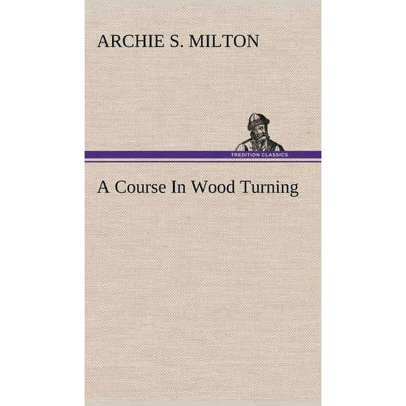 A Course In Wood Turning (Hardcover) by Archie S Milton
