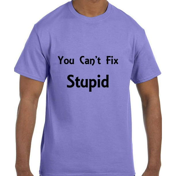 True City Life - Funny Humor You Can't Fix Stupid T-Shirt - Walmart.com - Walmart.com