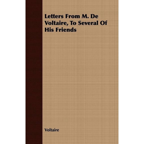 Letters from M. De Voltaire, to Several of His Friends