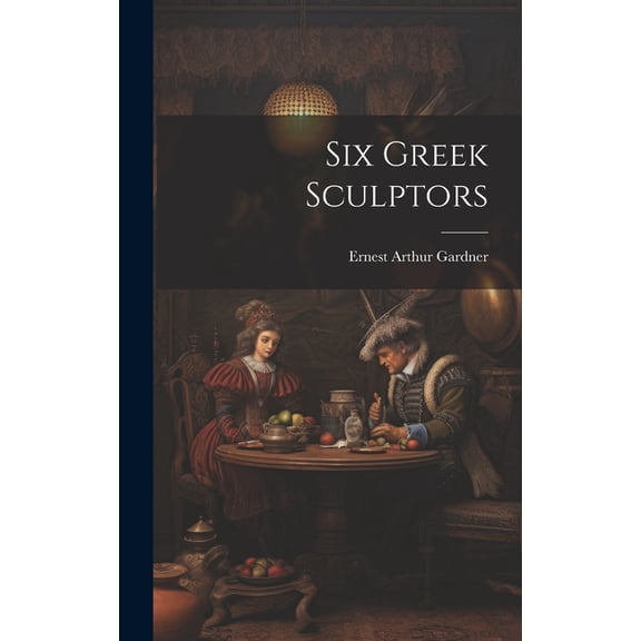 Six Greek Sculptors (Hardcover)