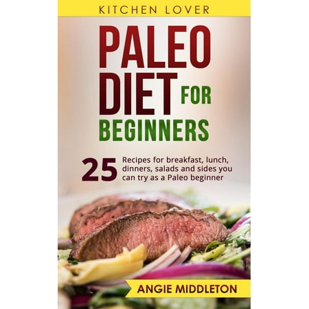 Paleo Diet for Beginners:25 Recipes for Breakfast, Lunch, Dinners, Salads and Sides You Can Try as a Paleo Beginner. - (Best Paleo Side Dishes)